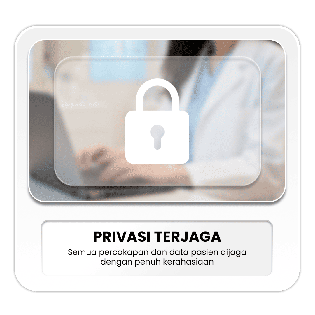 Privasi Terjaga  Semua percakapan dan data pasien dijaga dengan penuh kerahasiaan.